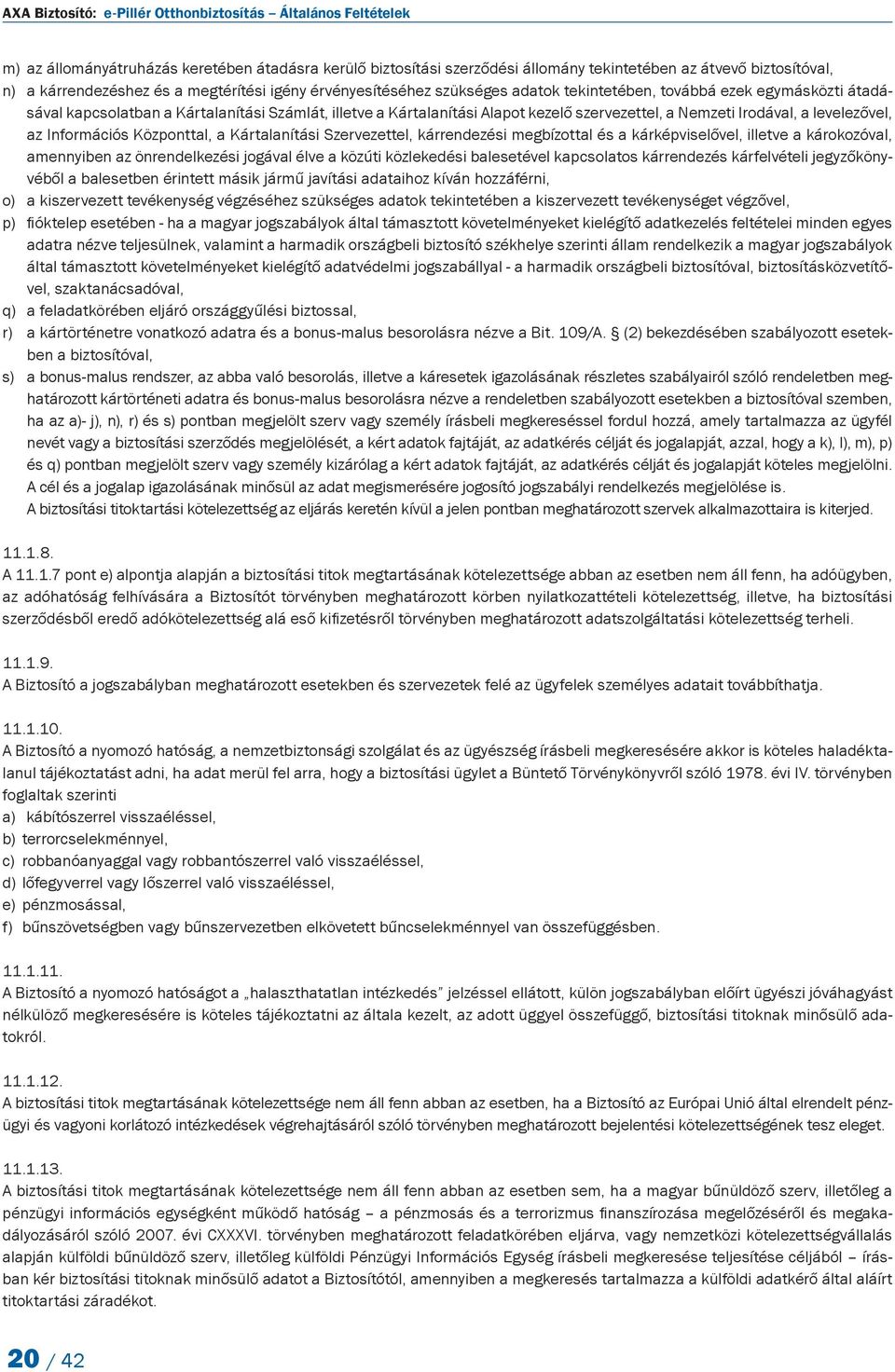 szervezettel, a Nemzeti Irodával, a levelezővel, az Információs Központtal, a Kártalanítási Szervezettel, kárrendezési megbízottal és a kárképviselővel, illetve a károkozóval, amennyiben az