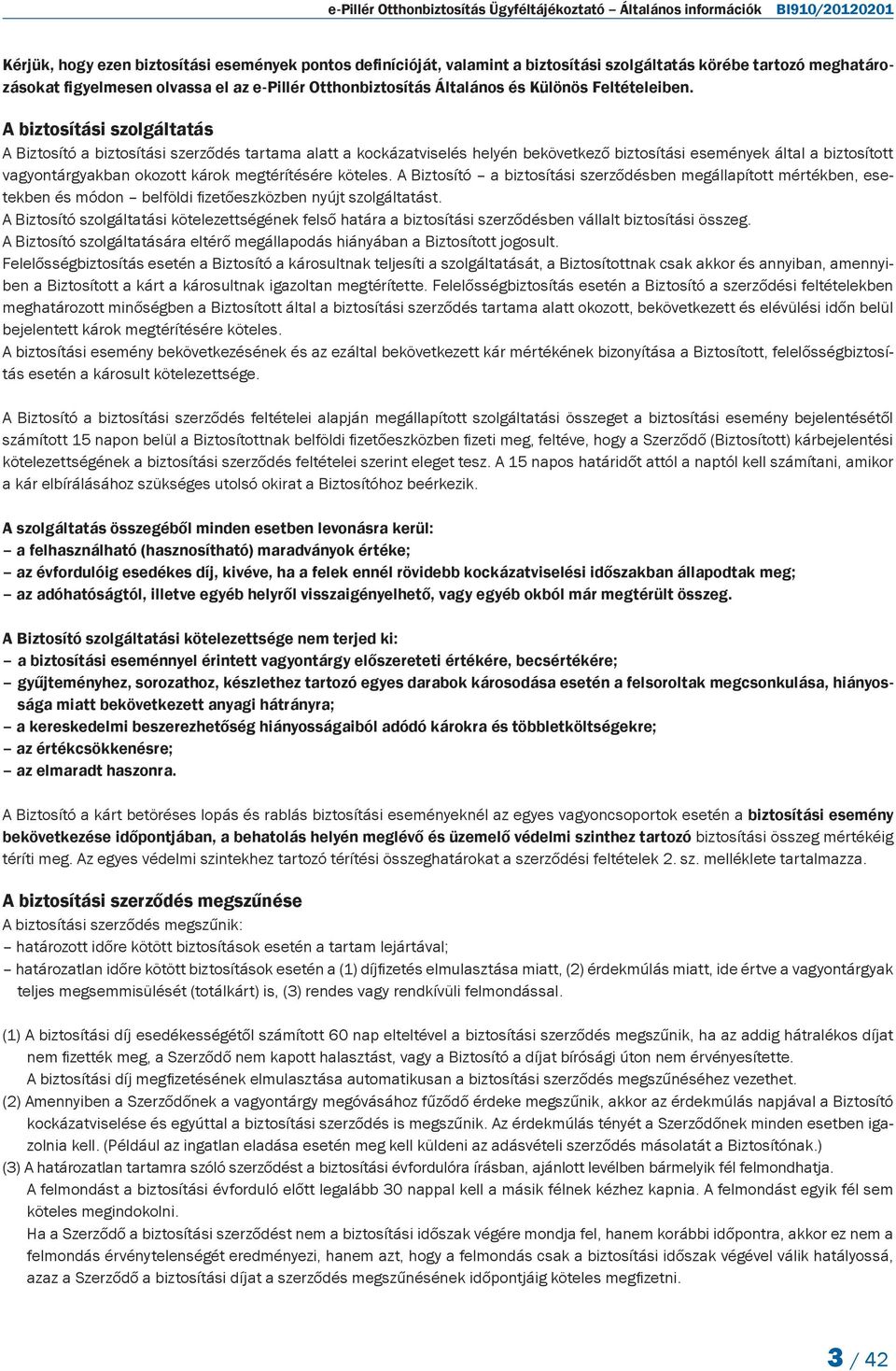 A biztosítási szolgáltatás A Biztosító a biztosítási szerződés tartama alatt a kockázatviselés helyén bekövetkező biztosítási események által a biztosított vagyontárgyakban okozott károk