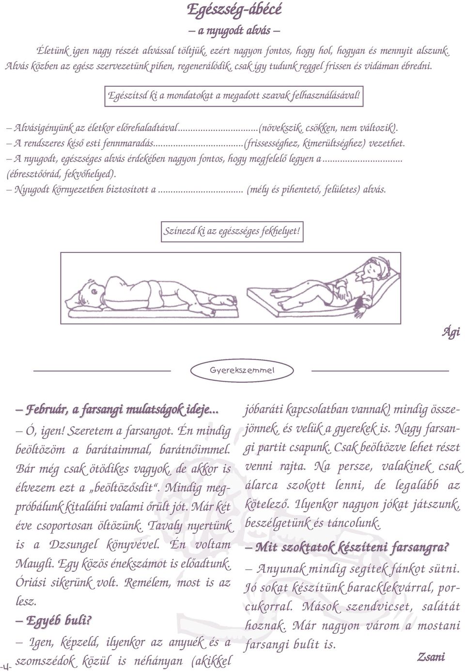 Alvásigényünk az életkor előrehaladtával...(növekszik, csökken, nem változik). A rendszeres késő esti fennmaradás...(frissességhez, kimerültséghez) vezethet.