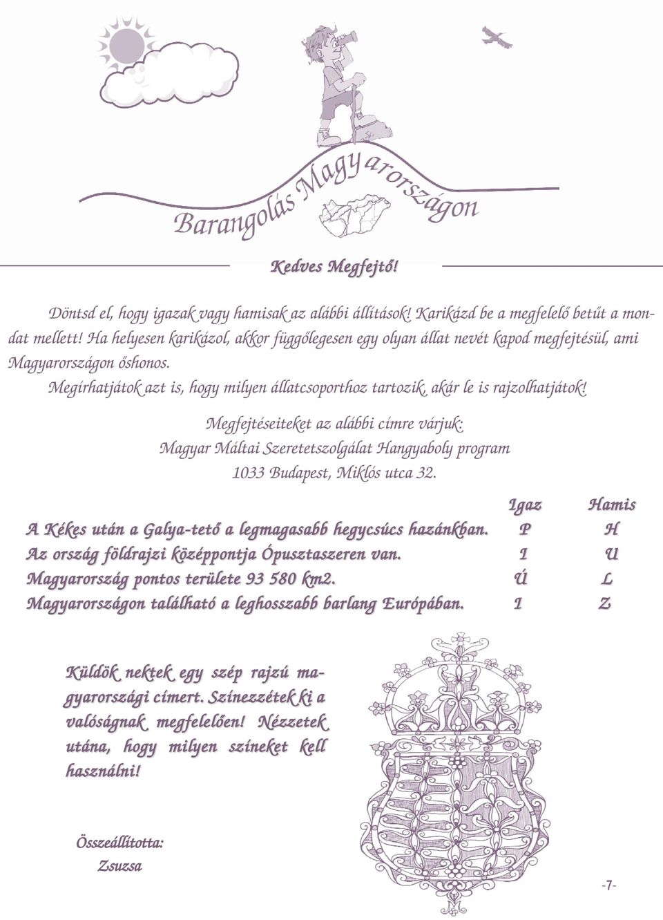 Megfejtéseiteket az alábbi címre várjuk: Magyar Máltai Szeretetszolgálat Hangyaboly program 1033 Budapest, Miklós utca 32. Igaz Hamis A Kékes után a Galya-tető a legmagasabb hegycsúcs hazánkban.