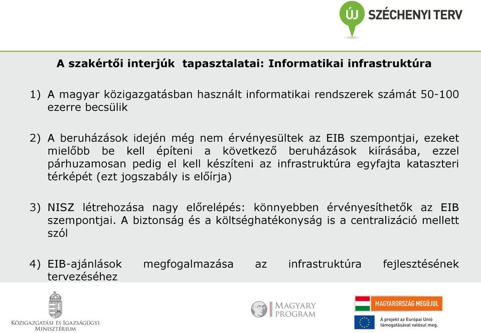 kell készíteni az infrastruktúra egyfajta kataszteri térképét (ezt jogszabály is előírja) 3) NISZ létrehozása nagy előrelépés: könnyebben érvényesíthetők az