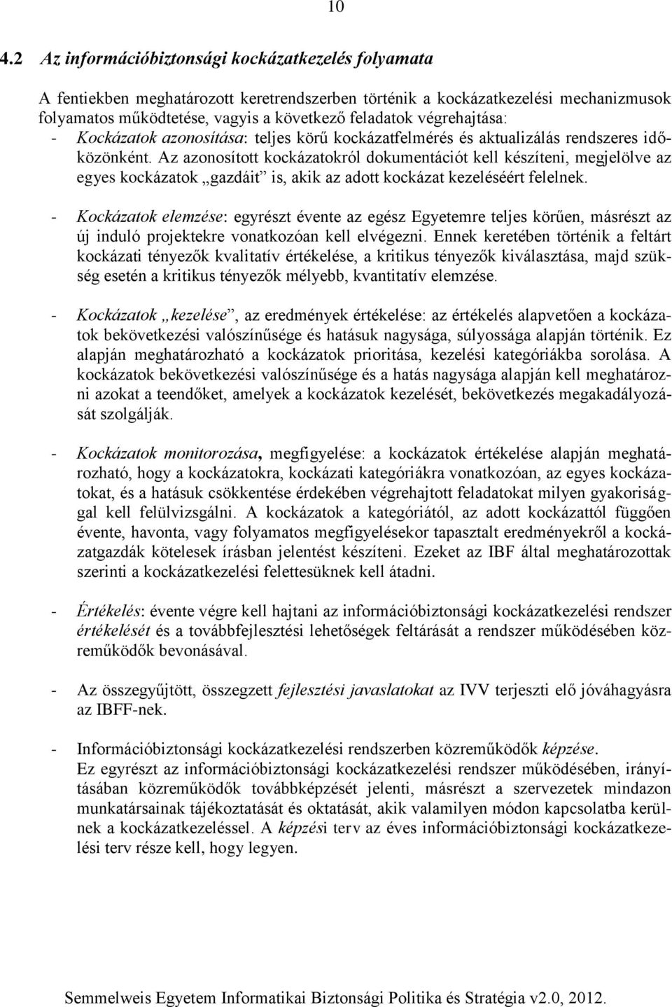 Az azonosított kockázatokról dokumentációt kell készíteni, megjelölve az egyes kockázatok gazdáit is, akik az adott kockázat kezeléséért felelnek.