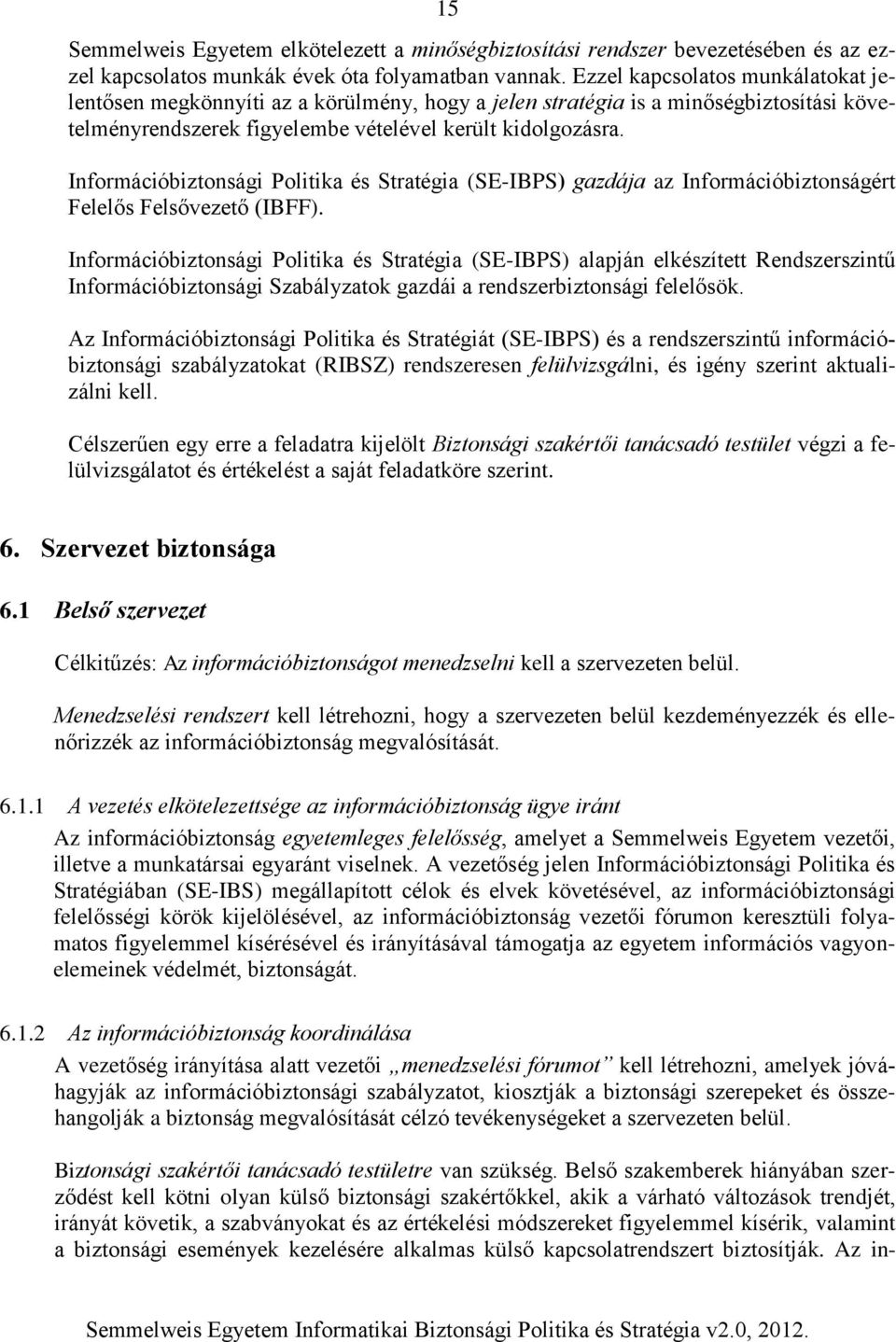 Információbiztonsági Politika és Stratégia (SE-IBPS) gazdája az Információbiztonságért Felelős Felsővezető (IBFF).