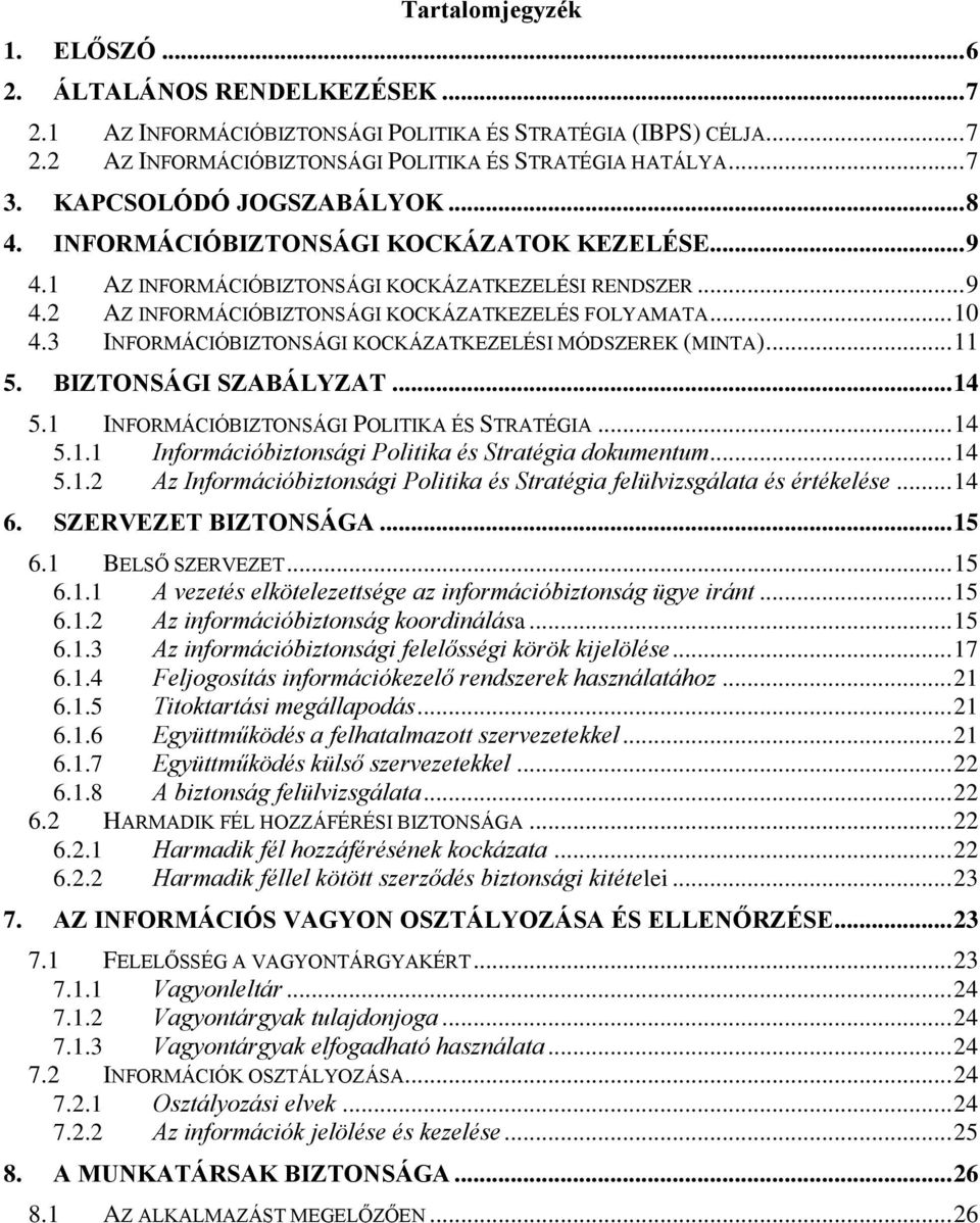 3 INFORMÁCIÓBIZTONSÁGI KOCKÁZATKEZELÉSI MÓDSZEREK (MINTA)... 11 5. BIZTONSÁGI SZABÁLYZAT... 14 5.1 INFORMÁCIÓBIZTONSÁGI POLITIKA ÉS STRATÉGIA... 14 5.1.1 Információbiztonsági Politika és Stratégia dokumentum.