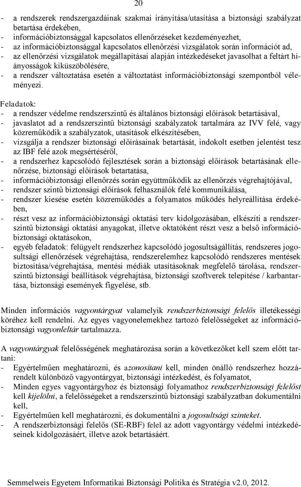 - a rendszer változtatása esetén a változtatást információbiztonsági szempontból véleményezi.