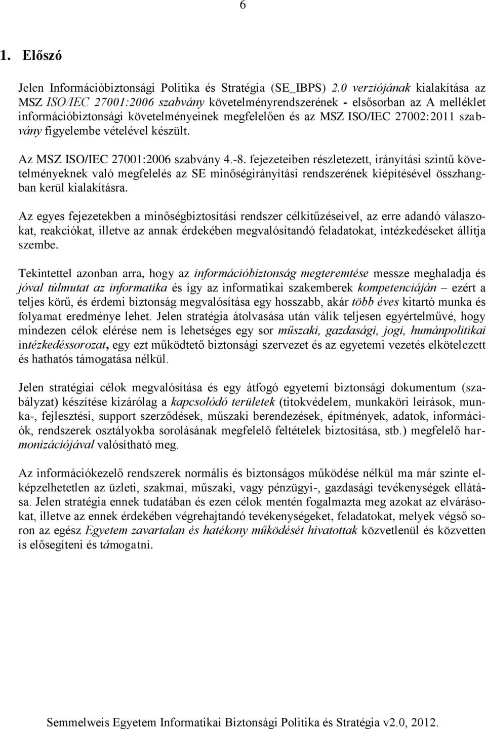 szabvány figyelembe vételével készült. Az MSZ ISO/IEC 27001:2006 szabvány 4.-8.