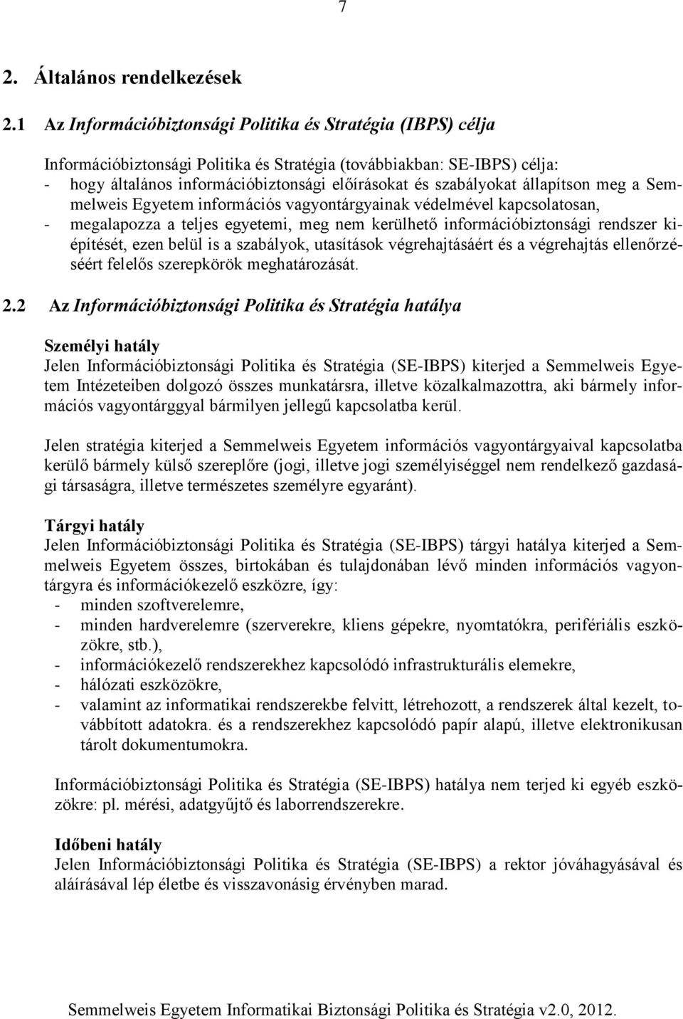 állapítson meg a Semmelweis Egyetem információs vagyontárgyainak védelmével kapcsolatosan, - megalapozza a teljes egyetemi, meg nem kerülhető információbiztonsági rendszer kiépítését, ezen belül is a