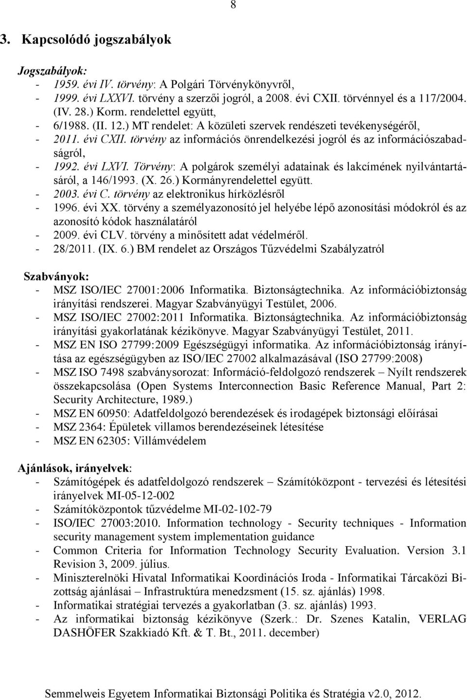 évi LXVI. Törvény: A polgárok személyi adatainak és lakcímének nyilvántartásáról, a 146/1993. (X. 26.) Kormányrendelettel együtt. - 2003. évi C. törvény az elektronikus hírközlésről - 1996. évi XX.