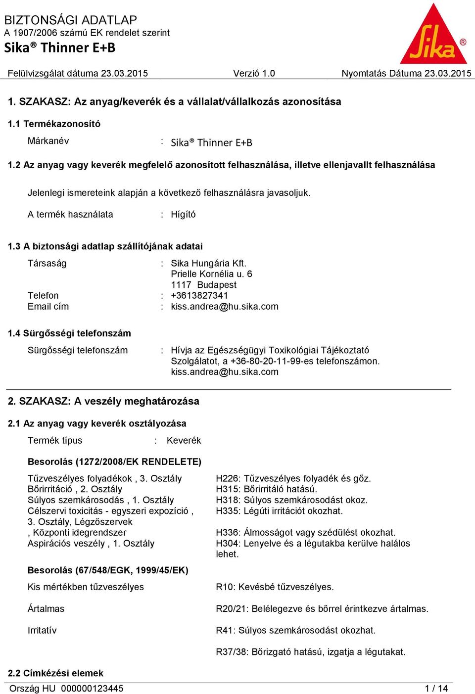 3 A biztonsági adatlap szállítójának adatai Társaság : Sika Hungária Kft. Prielle Kornélia u. 6 1117 Budapest Telefon : +3613827341 Email cím : kiss.andrea@hu.sika.com 1.