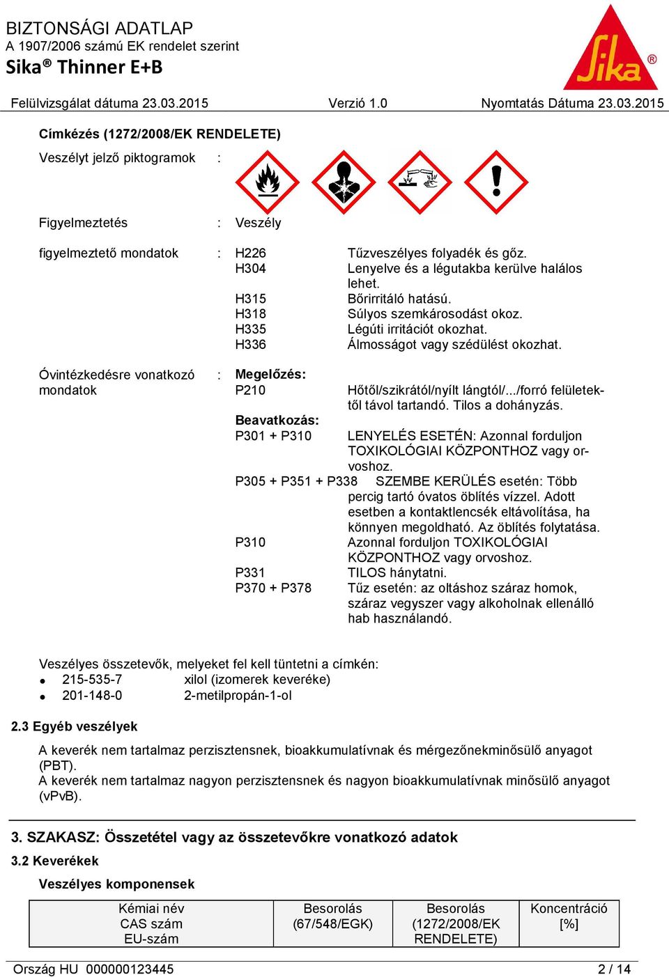 Óvintézkedésre vonatkozó mondatok : Megelőzés: P210 Beavatkozás: P301 + P310 Hőtől/szikrától/nyílt lángtól/.../forró felületektől távol tartandó. Tilos a dohányzás.