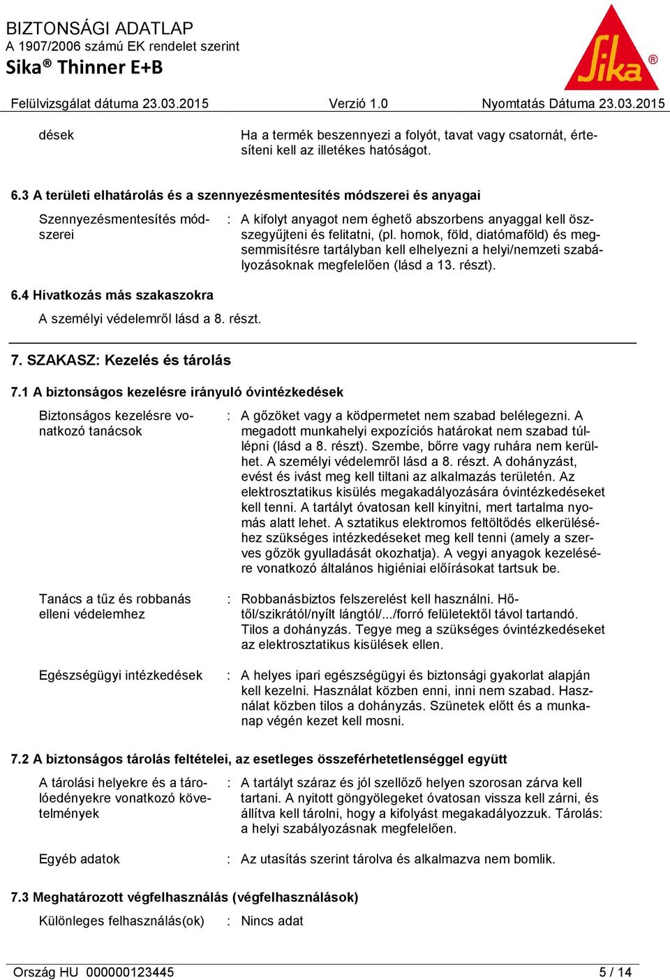 : A kifolyt anyagot nem éghető abszorbens anyaggal kell öszszegyűjteni és felitatni, (pl.