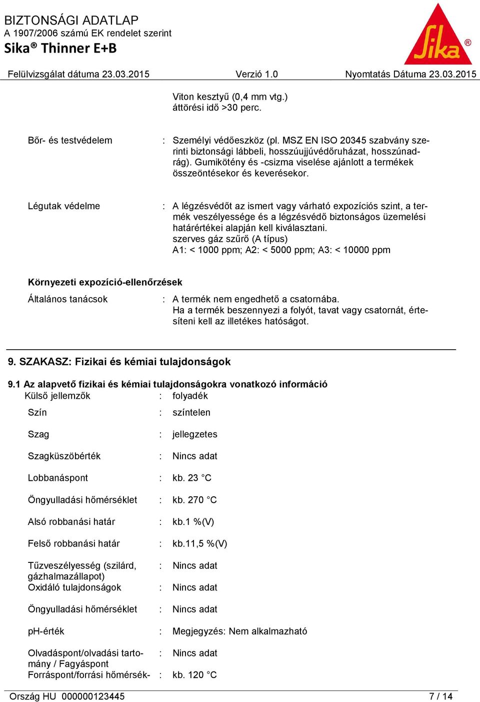 Légutak védelme : A légzésvédőt az ismert vagy várható expozíciós szint, a termék veszélyessége és a légzésvédő biztonságos üzemelési határértékei alapján kell kiválasztani.