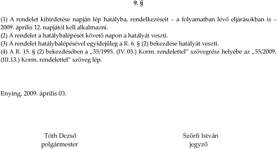 (3) A rendelet hatálybalépésével egyidejűleg a R. 6. (2) bekezdése hatályát veszti. (4) A R. 15. (2) bekezdésében a 35/1995.