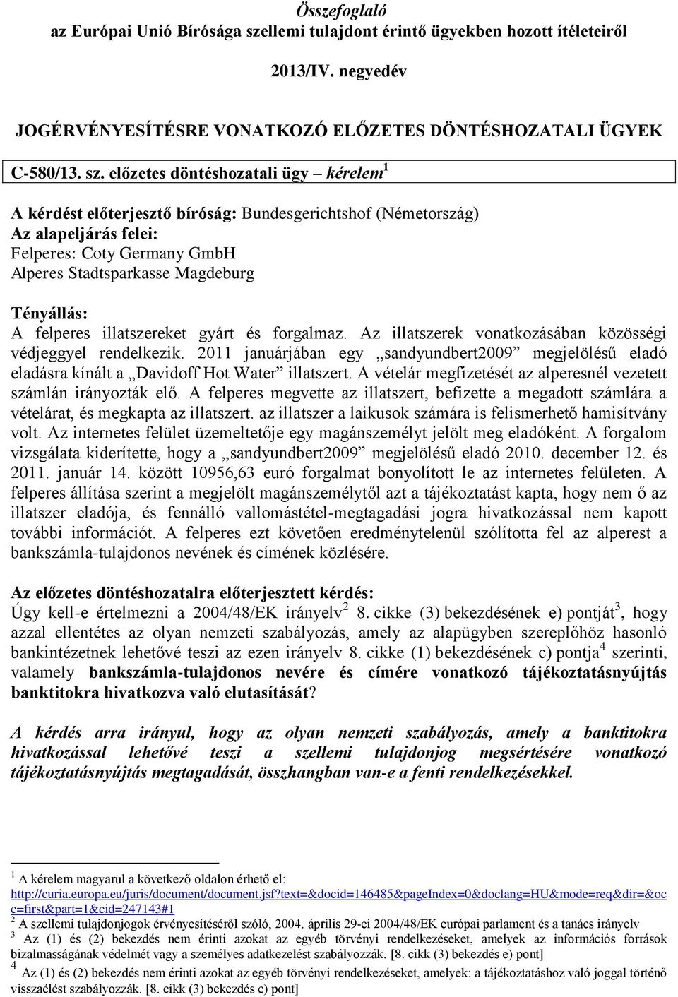 előzetes döntéshozatali ügy kérelem 1 A kérdést előterjesztő bíróság: Bundesgerichtshof (Németország) Felperes: Coty Germany GmbH Alperes Stadtsparkasse Magdeburg A felperes illatszereket gyárt és