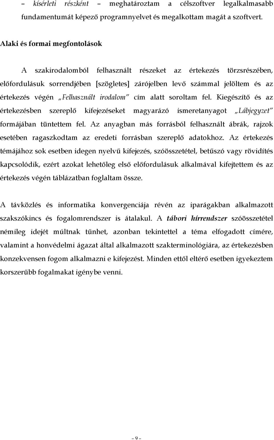 Felhasznált irodalom cím alatt soroltam fel. Kiegészítı és az értekezésben szereplı kifejezéseket magyarázó ismeretanyagot Lábjegyzet formájában tüntettem fel.