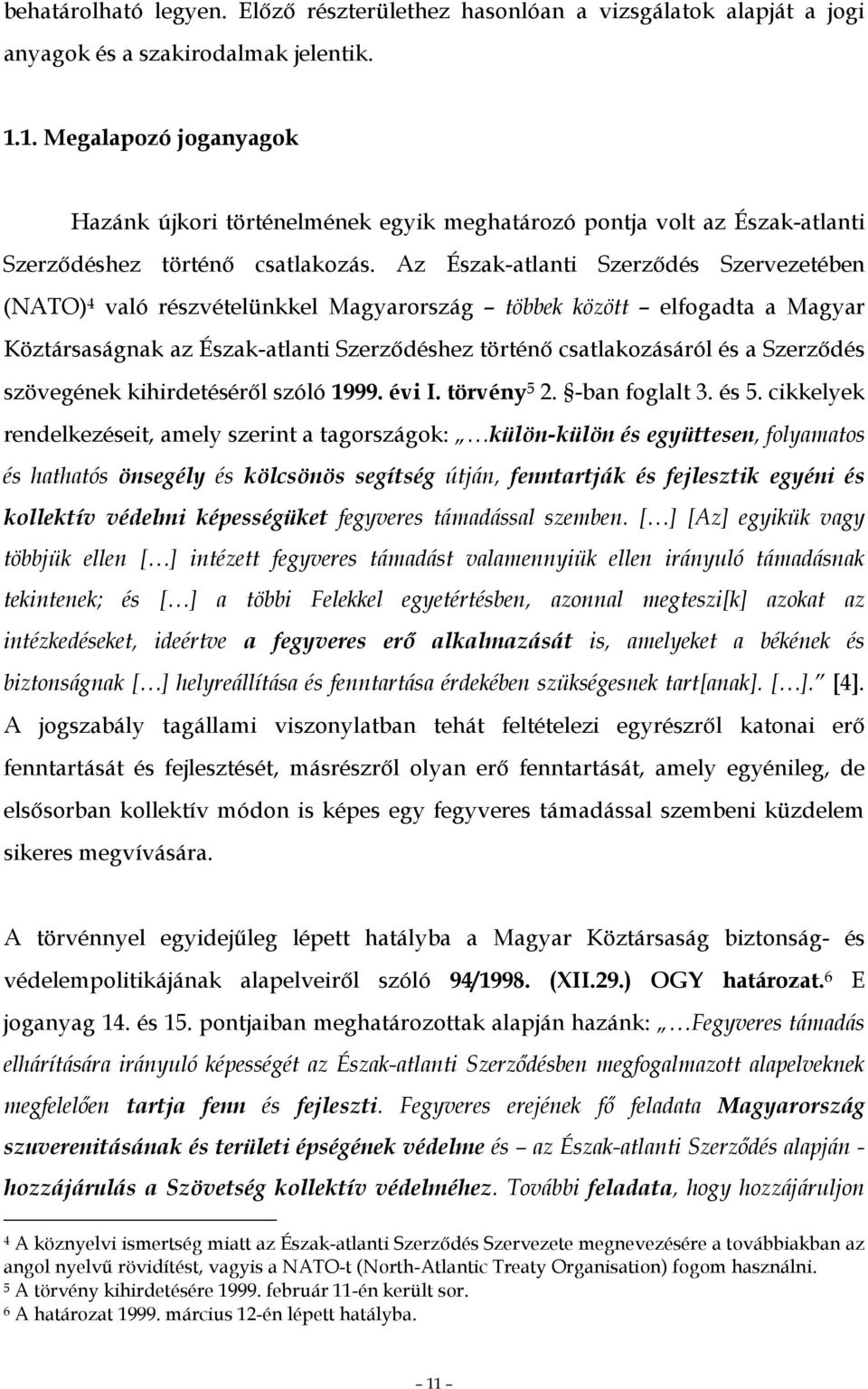 Az Észak-atlanti Szerzıdés Szervezetében (NATO) 4 való részvételünkkel Magyarország többek között elfogadta a Magyar Köztársaságnak az Észak-atlanti Szerzıdéshez történı csatlakozásáról és a