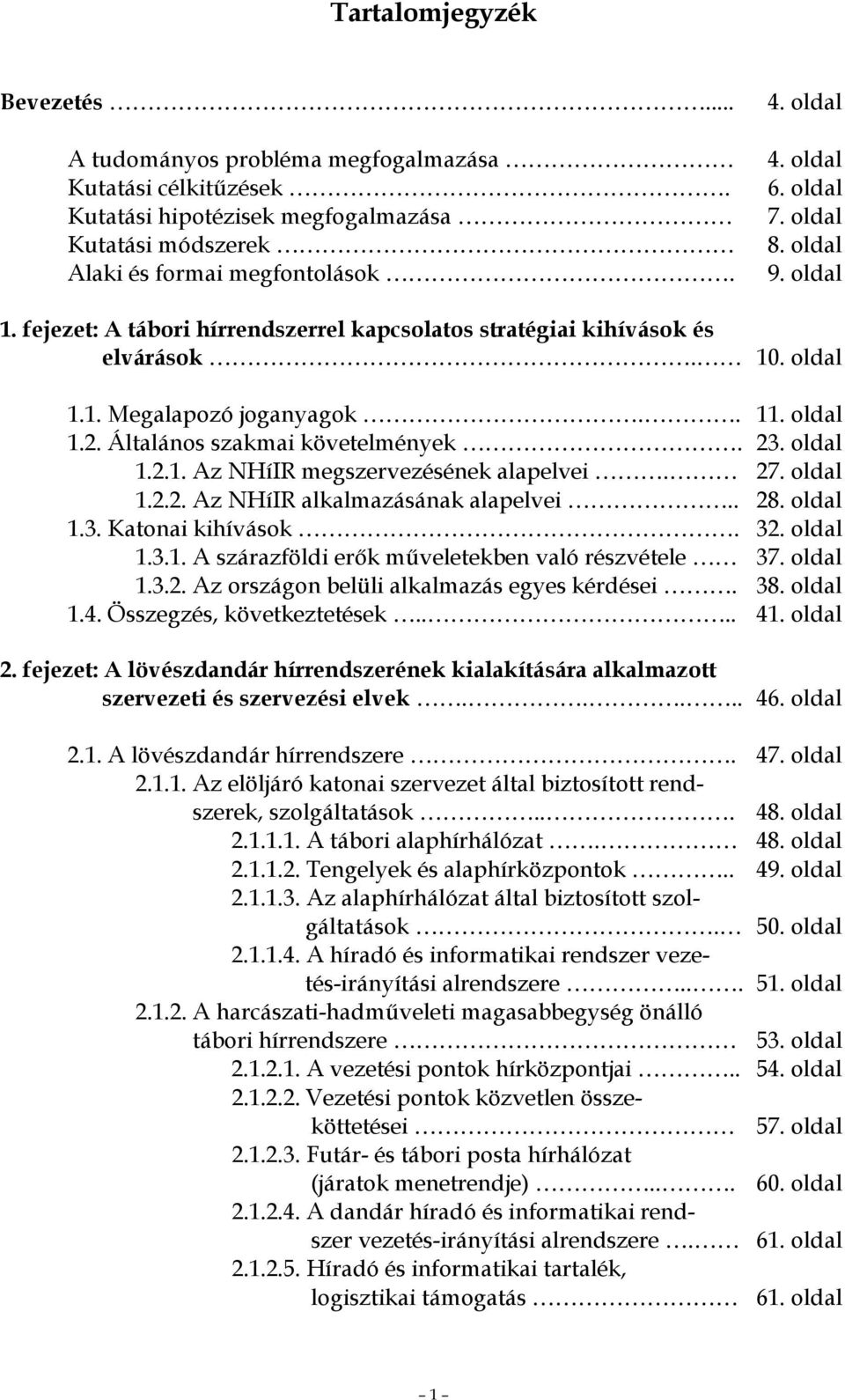 Általános szakmai követelmények. 23. oldal 1.2.1. Az NHíIR megszervezésének alapelvei. 27. oldal 1.2.2. Az NHíIR alkalmazásának alapelvei.. 28. oldal 1.3. Katonai kihívások. 32. oldal 1.3.1. A szárazföldi erık mőveletekben való részvétele 37.