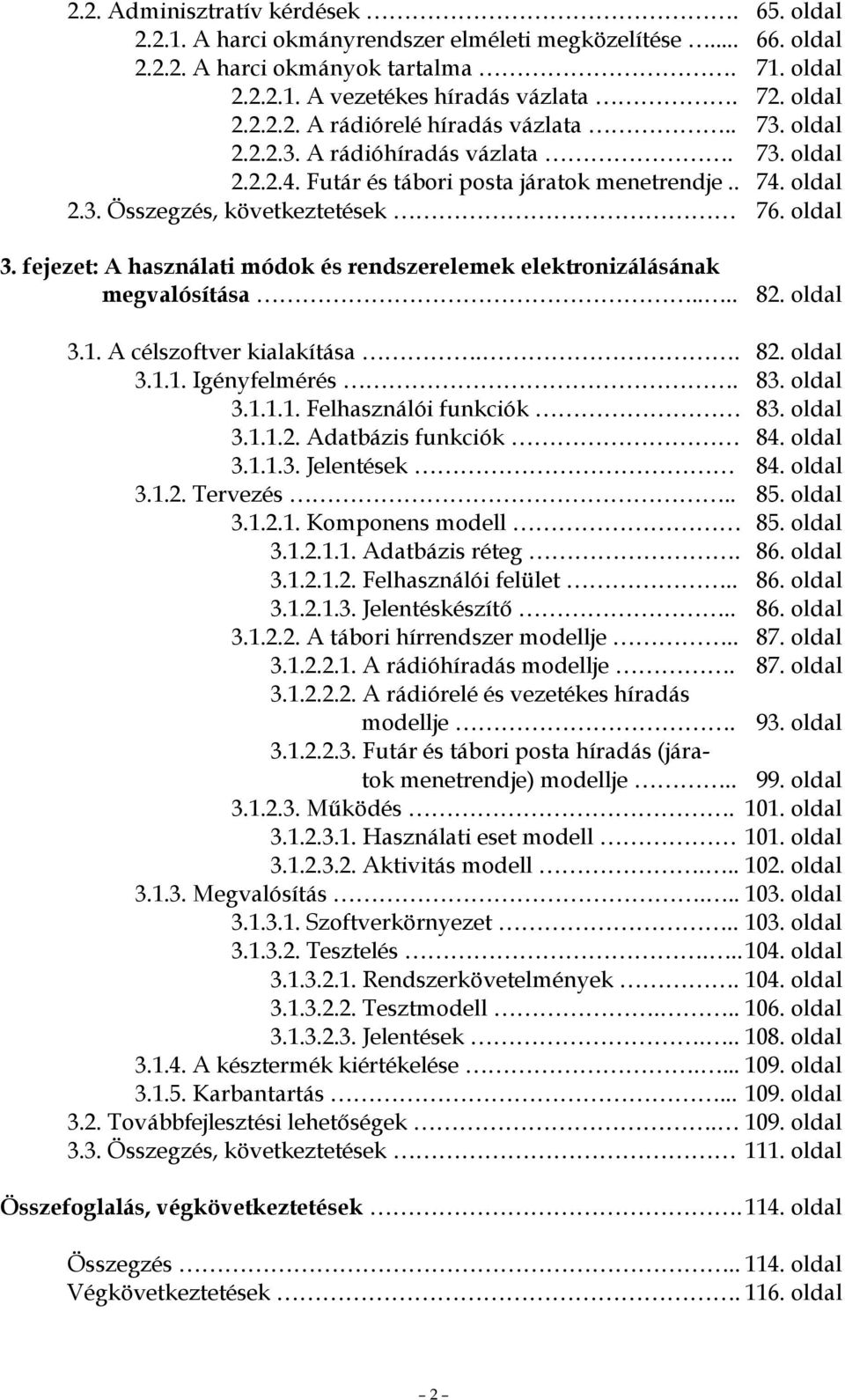 fejezet: A használati módok és rendszerelemek elektronizálásának megvalósítása.... 82. oldal 3.1. A célszoftver kialakítása.. 82. oldal 3.1.1. Igényfelmérés. 83. oldal 3.1.1.1. Felhasználói funkciók 83.