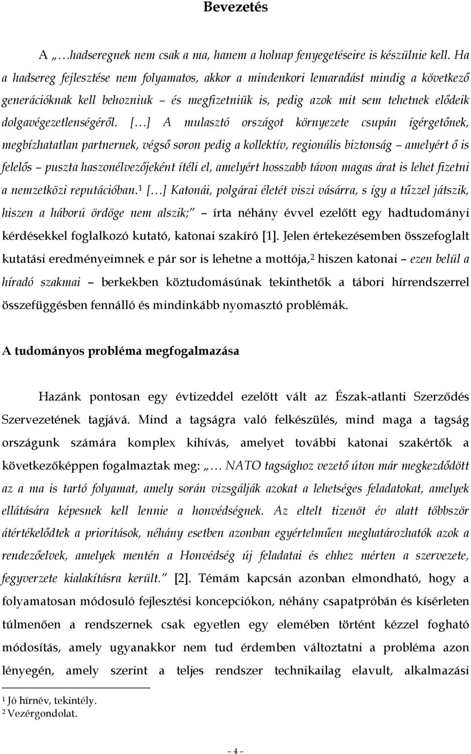 [ ] A mulasztó országot környezete csupán ígérgetınek, megbízhatatlan partnernek, végsı soron pedig a kollektív, regionális biztonság amelyért ı is felelıs puszta haszonélvezıjeként ítéli el,