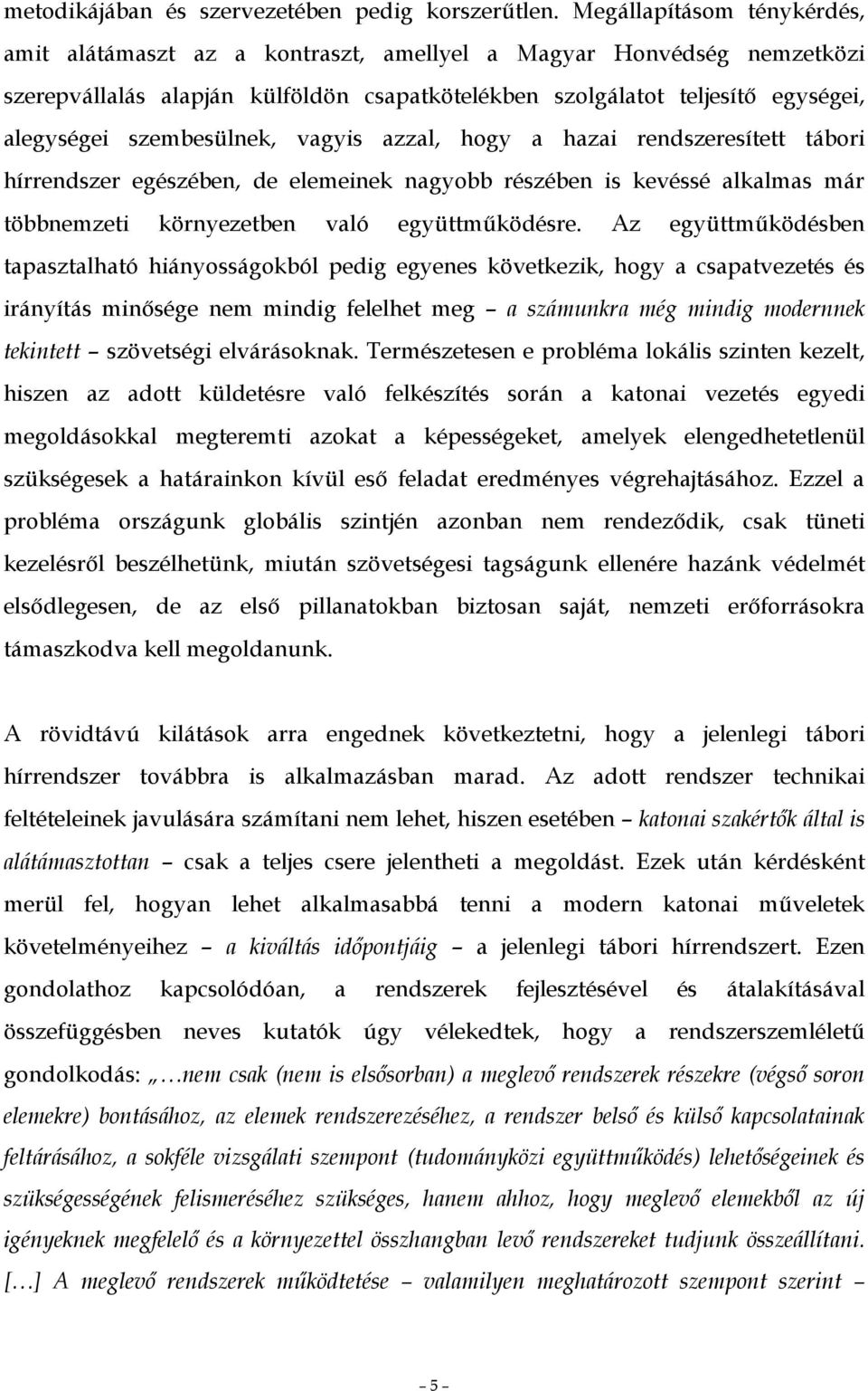 szembesülnek, vagyis azzal, hogy a hazai rendszeresített tábori hírrendszer egészében, de elemeinek nagyobb részében is kevéssé alkalmas már többnemzeti környezetben való együttmőködésre.