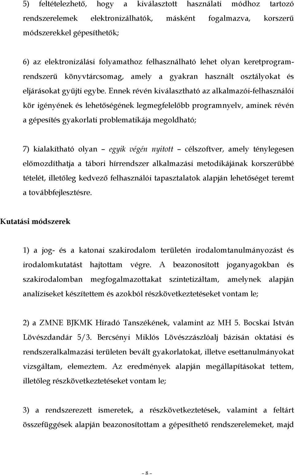 Ennek révén kiválasztható az alkalmazói-felhasználói kör igényének és lehetıségének legmegfelelıbb programnyelv, aminek révén a gépesítés gyakorlati problematikája megoldható; 7) kialakítható olyan