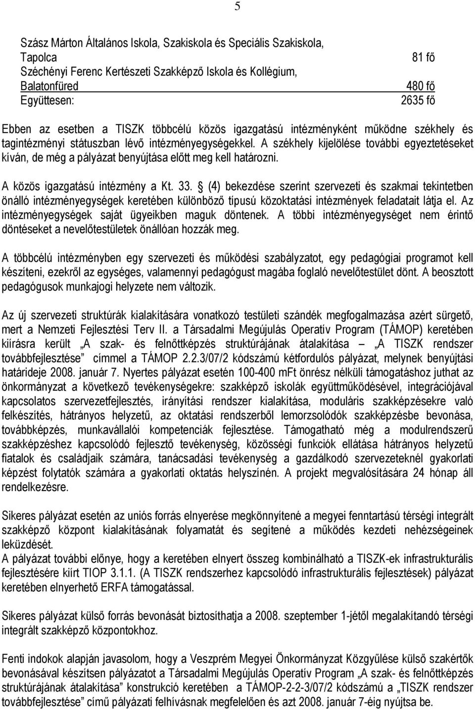 A székhely kijelölése további egyeztetéseket kíván, de még a pályázat benyújtása elıtt meg kell határozni. A közös igazgatású intézmény a Kt. 33.