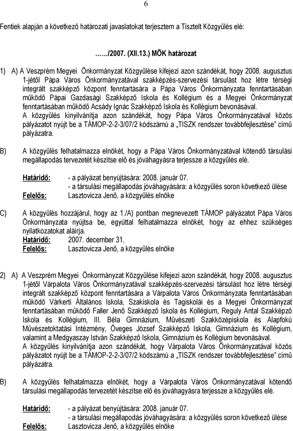 augusztus 1-jétıl Pápa Város Önkormányzatával szakképzés-szervezési társulást hoz létre térségi integrált szakképzı központ fenntartására a Pápa Város Önkormányzata fenntartásában mőködı Pápai