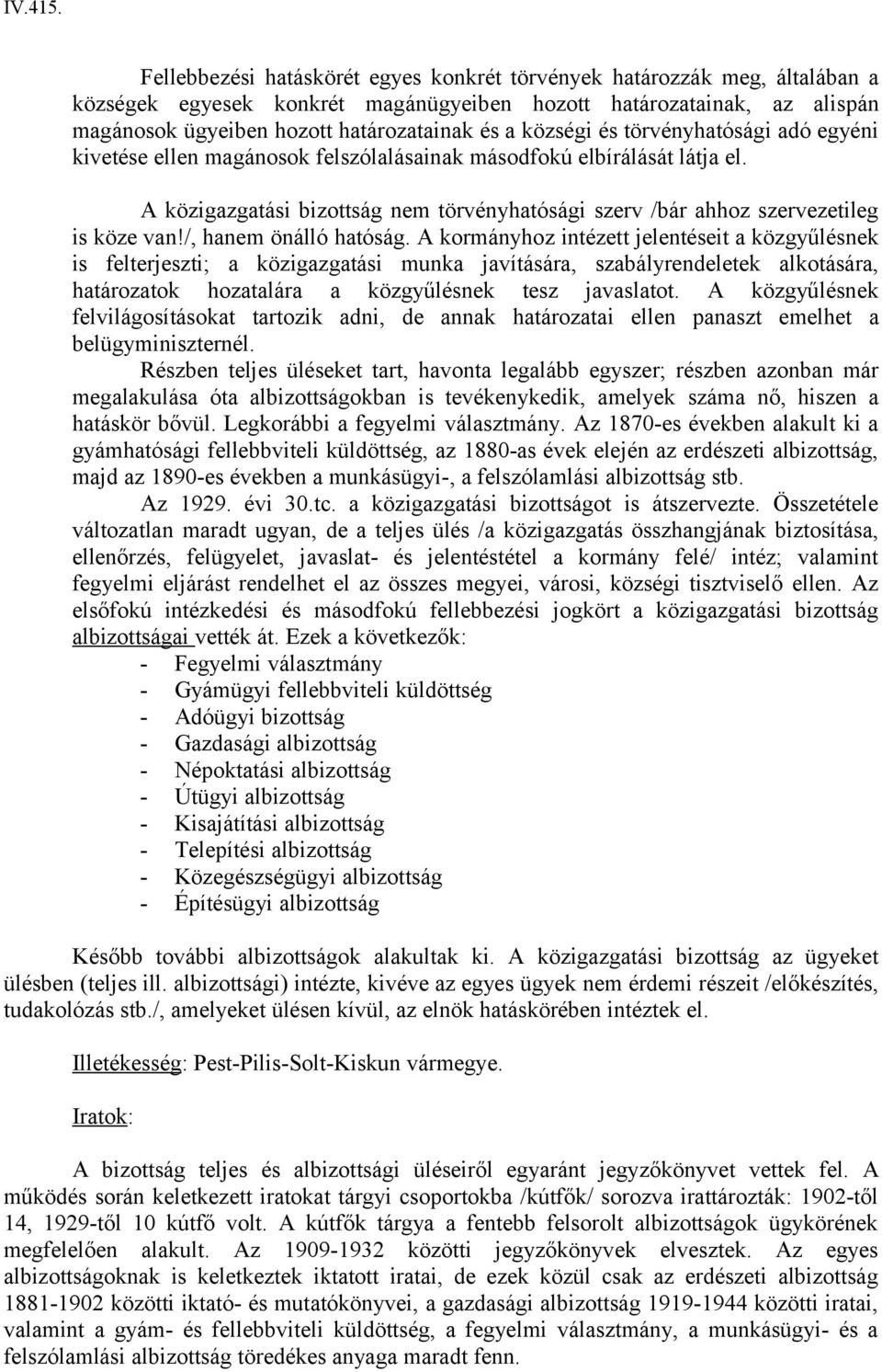 A közigazgatási bizottság nem törvényhatósági szerv /bár ahhoz szervezetileg is köze van!/, hanem önálló hatóság.