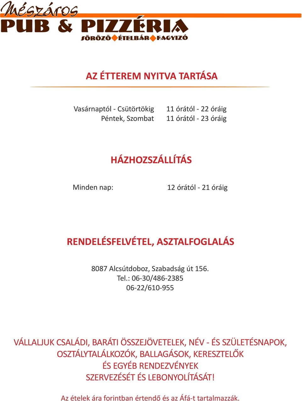 Tel.: 06-30/486-2385 06-22/610-955 VÁLLALJUK CSALÁDI, BARÁTI ÖSSZEJÖVETELEK, NÉV - ÉS SZÜLETÉSNAPOK, OSZTÁLYTALÁLKOZÓK,