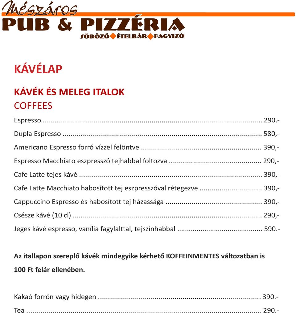 .. 390,- Cafe Latte Macchiato habosított tej eszpresszóval rétegezve... 390,- Cappuccino Espresso és habosított tej házassága.