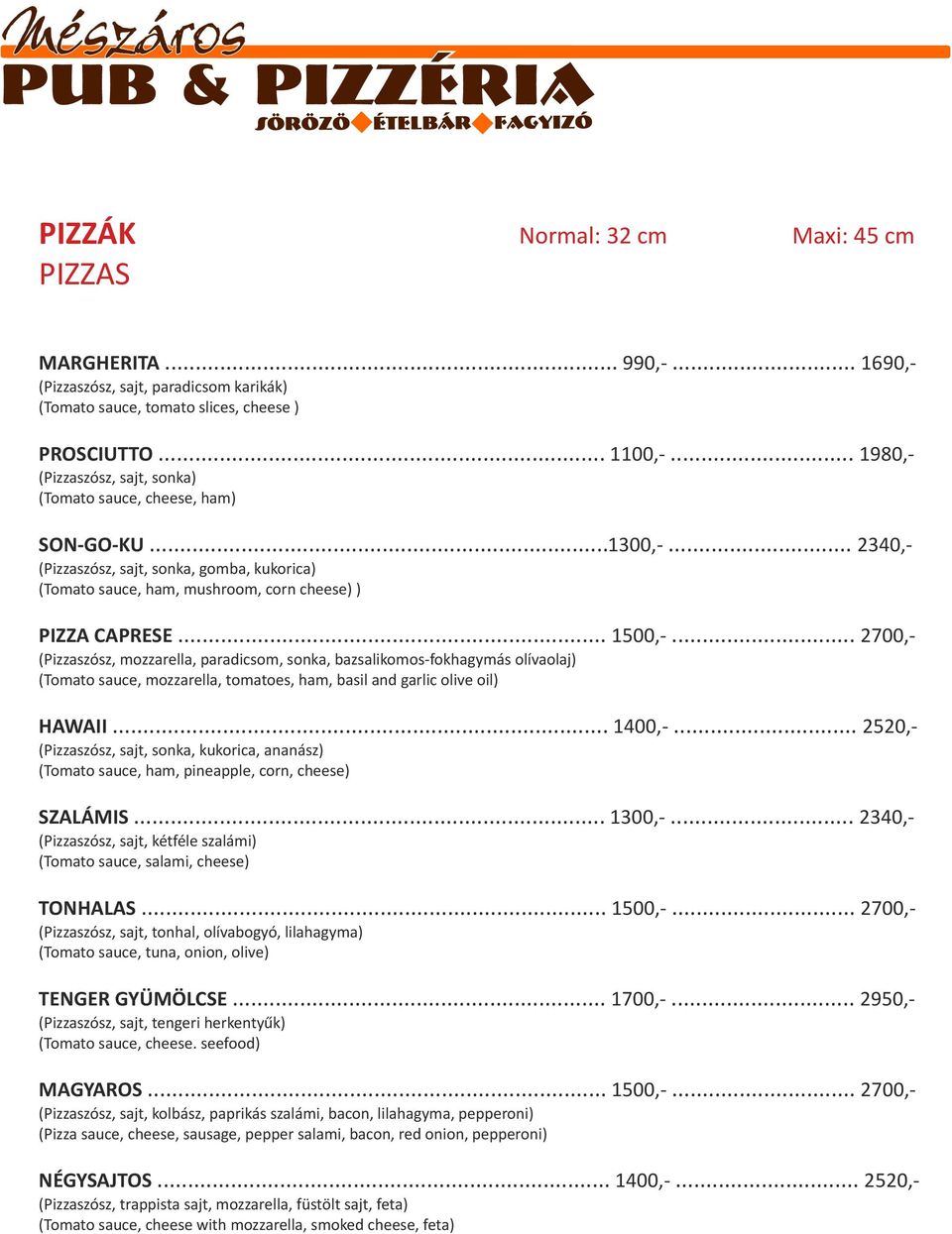 .. 1500,-... 2700,- (Pizzaszósz, mozzarella, paradicsom, sonka, bazsalikomos-fokhagymás olívaolaj) (Tomato sauce, mozzarella, tomatoes, ham, basil and garlic olive oil) HAWAII... 1400,-.