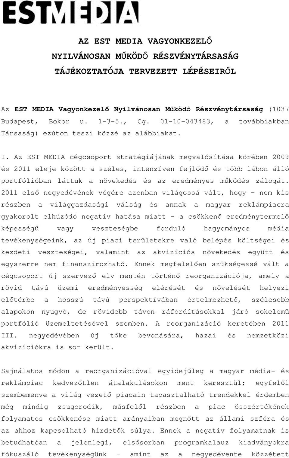 Az EST MEDIA cégcsoport stratégiájának megvalósítása körében 2009 és 2011 eleje között a széles, intenzíven fejlődő és több lábon álló portfólióban láttuk a növekedés és az eredményes működés zálogát.