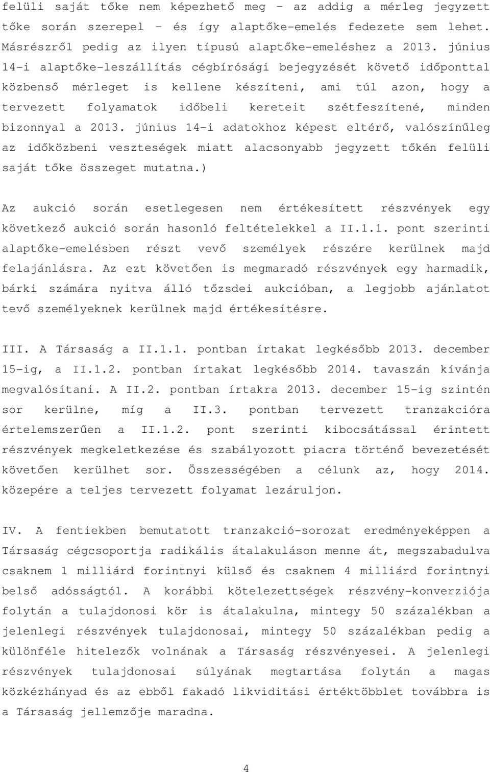 bizonnyal a 2013. június 14-i adatokhoz képest eltérő, valószínűleg az időközbeni veszteségek miatt alacsonyabb jegyzett tőkén felüli saját tőke összeget mutatna.