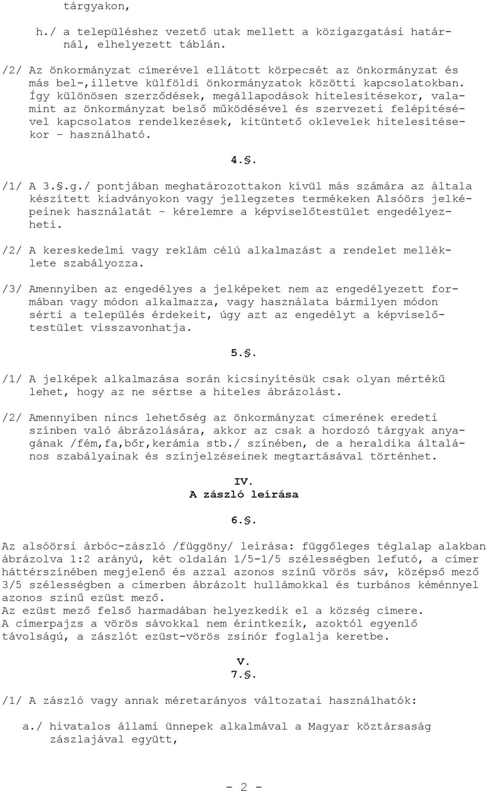 Így különösen szerződések, megállapodások hitelesítésekor, valamint az önkormányzat belső működésével és szervezeti felépítésével kapcsolatos rendelkezések, kitüntető oklevelek hitelesítésekor