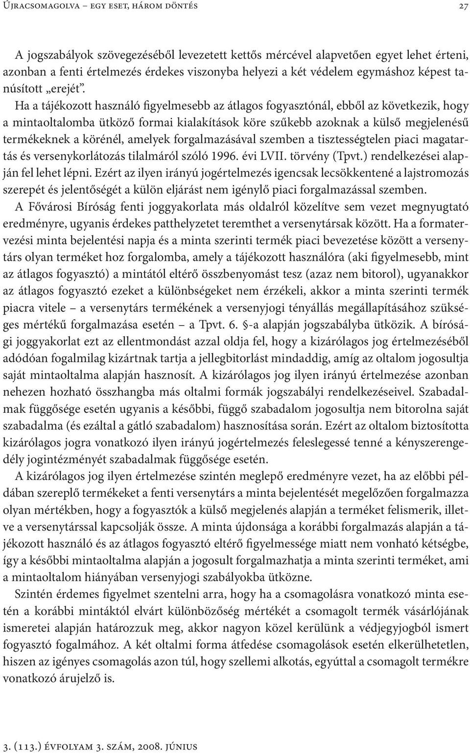 Ha a tájékozott használó figyelmesebb az átlagos fogyasztónál, ebből az következik, hogy a mintaoltalomba ütköző formai kialakítások köre szűkebb azoknak a külső megjelenésű termékeknek a körénél,