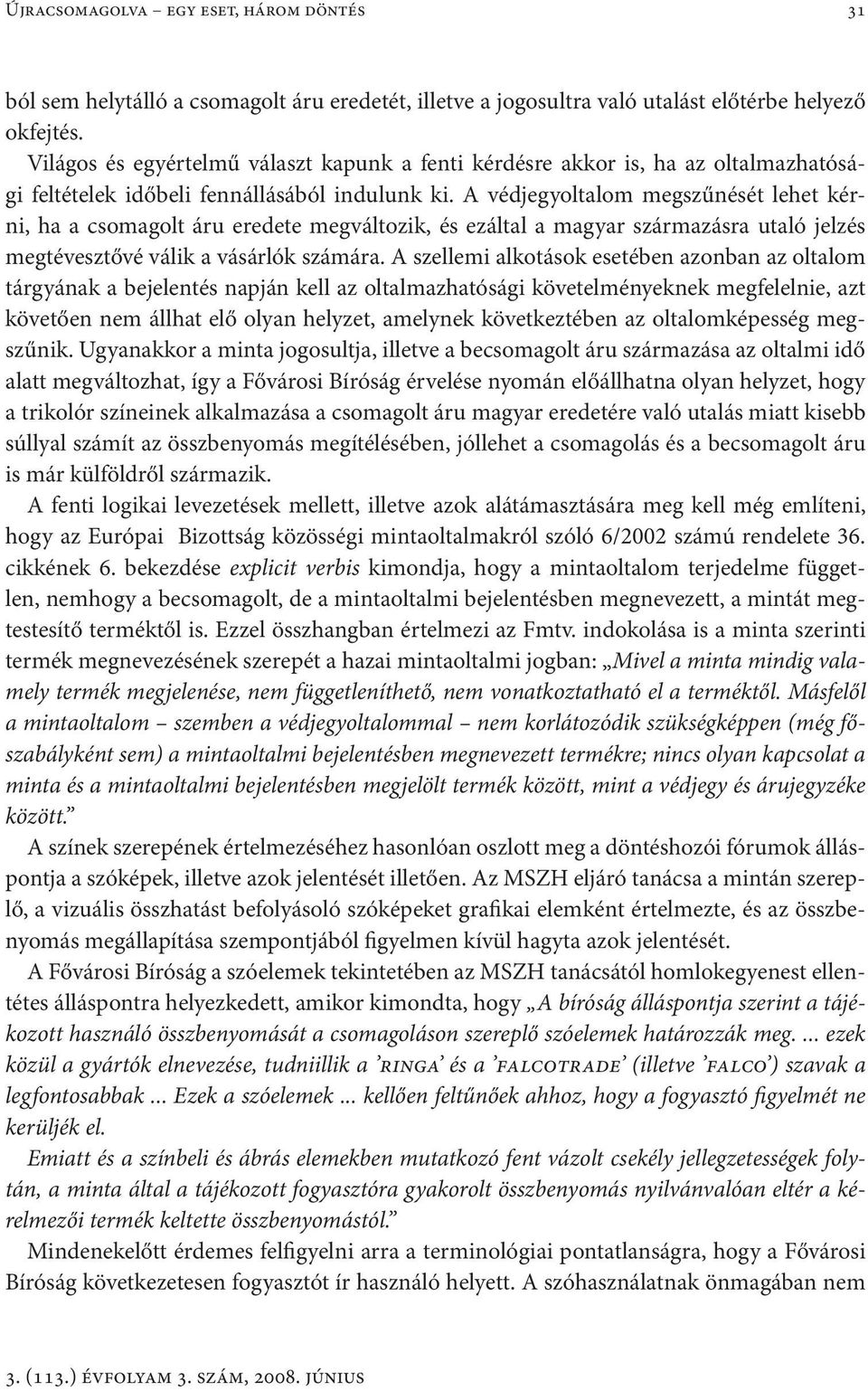 A védjegyoltalom megszűnését lehet kérni, ha a csomagolt áru eredete megváltozik, és ezáltal a magyar származásra utaló jelzés megtévesztővé válik a vásárlók számára.