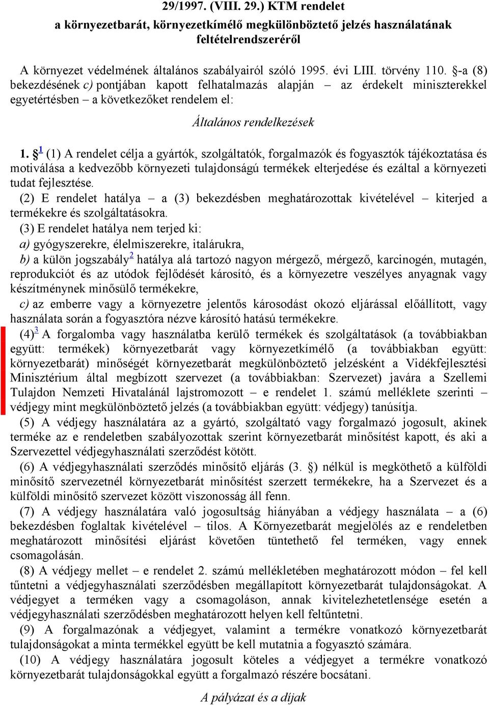 1 (1) A rendelet célja a gyártók, szolgáltatók, forgalmazók és fogyasztók tájékoztatása és motiválása a kedvezőbb környezeti tulajdonságú termékek elterjedése és ezáltal a környezeti tudat