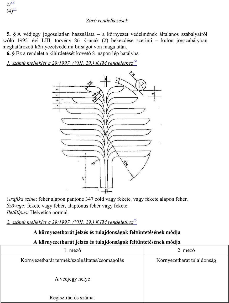 (VIII. 29.) KTM rendelethez 14 Grafika színe: fehér alapon pantone 347 zöld vagy fekete, vagy fekete alapon fehér. Szövege: fekete vagy fehér, alaptónus fehér vagy fekete. Betűtípus: Helvetica normál.