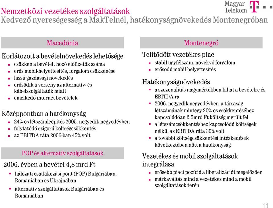 létszámleépítés 2005. negyedik negyedévben folytatódó szigorú költségcsökkentés az EBITDA ráta 2006-ban 45% volt POP és alternatív szolgáltatások 2006.