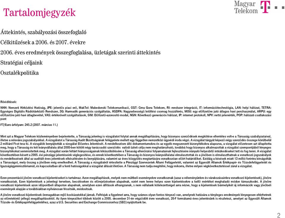 Telekomunikacii, CGT: Crna Gora Telekom, RI: rendszer integráció, IT: információtechnológia, LAN: helyi hálózat, TETRA: Egységes Digitális Rádiótávközlő Rendszer, 3G: Harmadik generációs