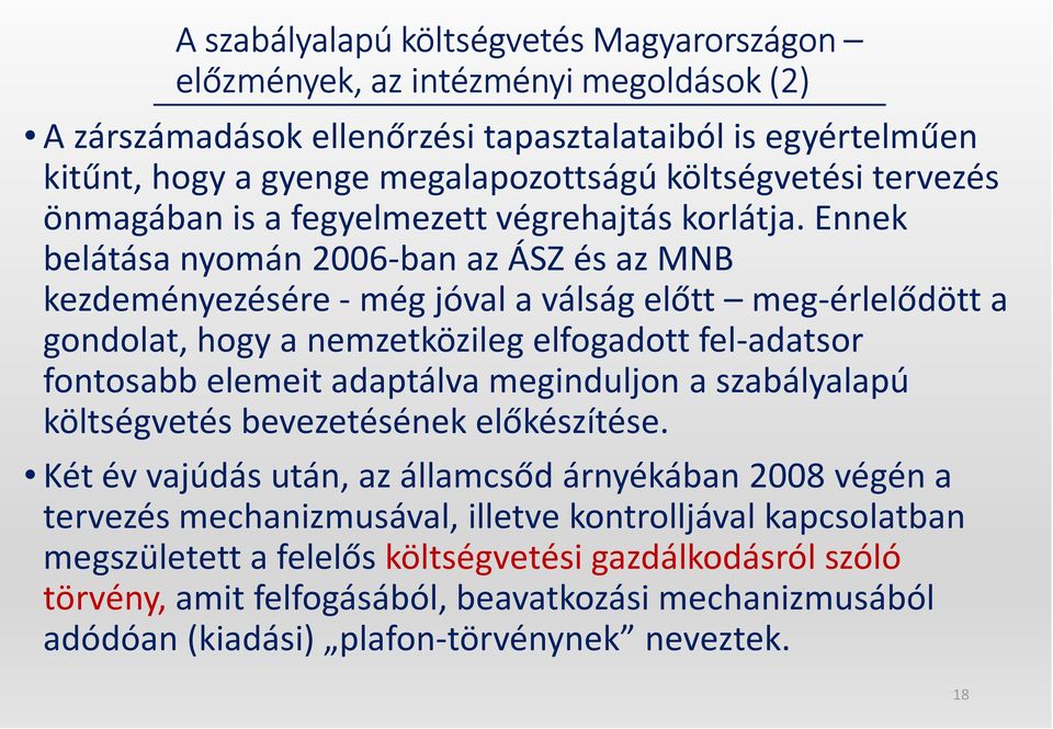 Ennek belátása nyomán 2006-ban az ÁSZ és az MNB kezdeményezésére -még jóval a válság előtt meg-érlelődött a gondolat, hogy a nemzetközileg elfogadott fel-adatsor fontosabb elemeit adaptálva