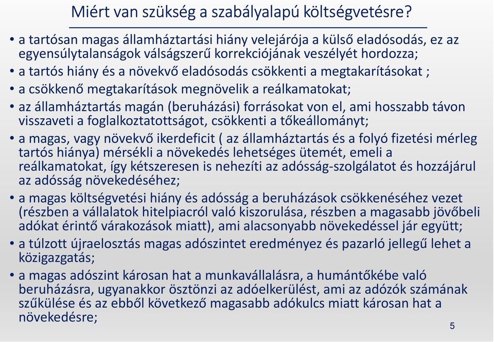 megtakarításokat ; a csökkenő megtakarítások megnövelik a reálkamatokat; az államháztartás magán (beruházási) forrásokat von el, ami hosszabb távon visszaveti a foglalkoztatottságot, csökkenti a