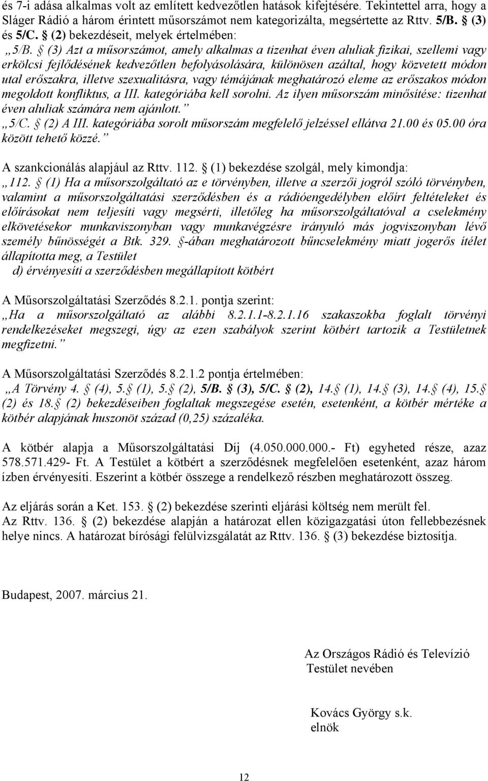 (3) Azt a műsorszámot, amely alkalmas a tizenhat éven aluliak fizikai, szellemi vagy erkölcsi fejlődésének kedvezőtlen befolyásolására, különösen azáltal, hogy közvetett módon utal erőszakra, illetve