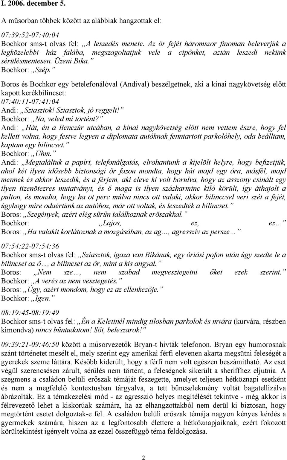 Boros és Bochkor egy betelefonálóval (Andival) beszélgetnek, aki a kínai nagykövetség előtt kapott kerékbilincset: 07:40:11-07:41:04 Andi: Sziasztok! Sziasztok, jó reggelt!