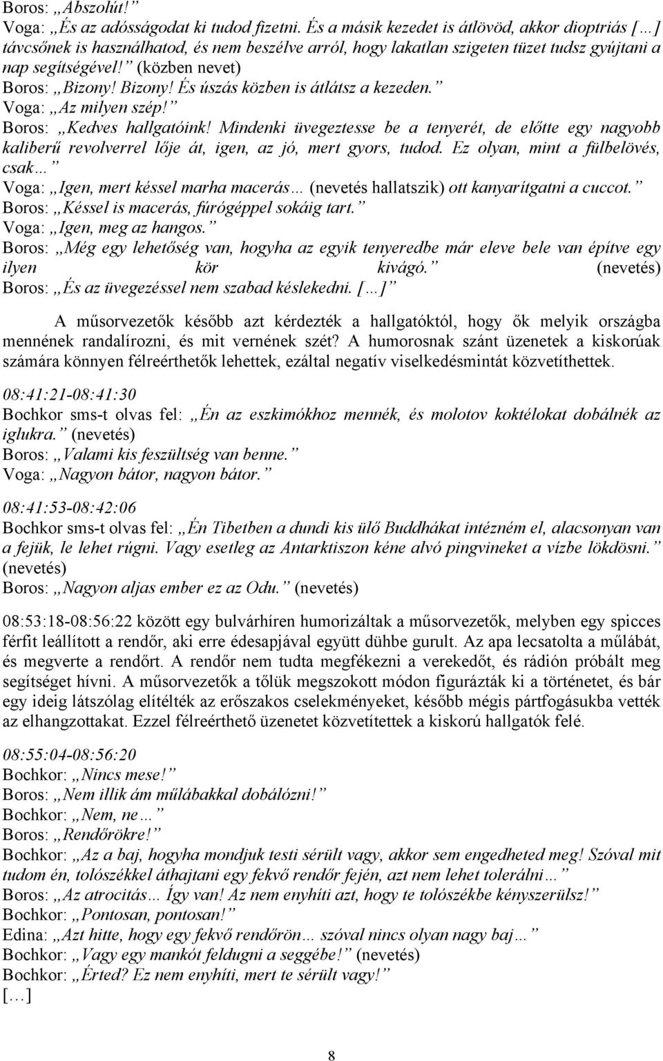 Bizony! És úszás közben is átlátsz a kezeden. Voga: Az milyen szép! Boros: Kedves hallgatóink!