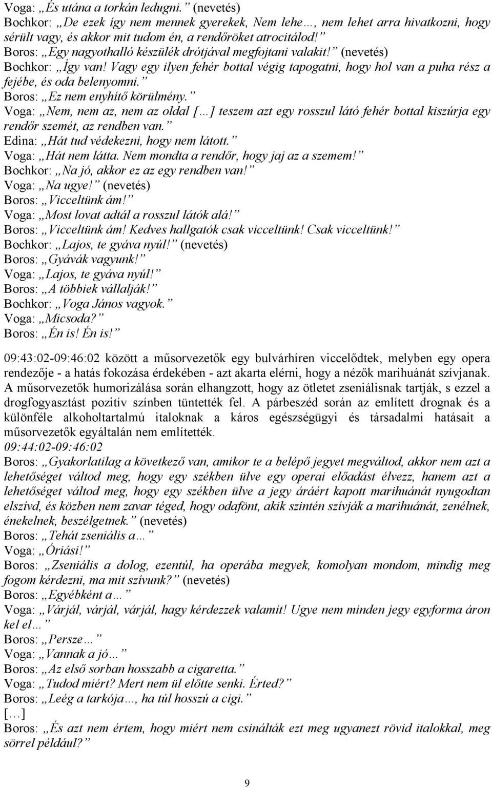 Boros: Ez nem enyhítő körülmény. Voga: Nem, nem az, nem az oldal [ ] teszem azt egy rosszul látó fehér bottal kiszúrja egy rendőr szemét, az rendben van. Edina: Hát tud védekezni, hogy nem látott.