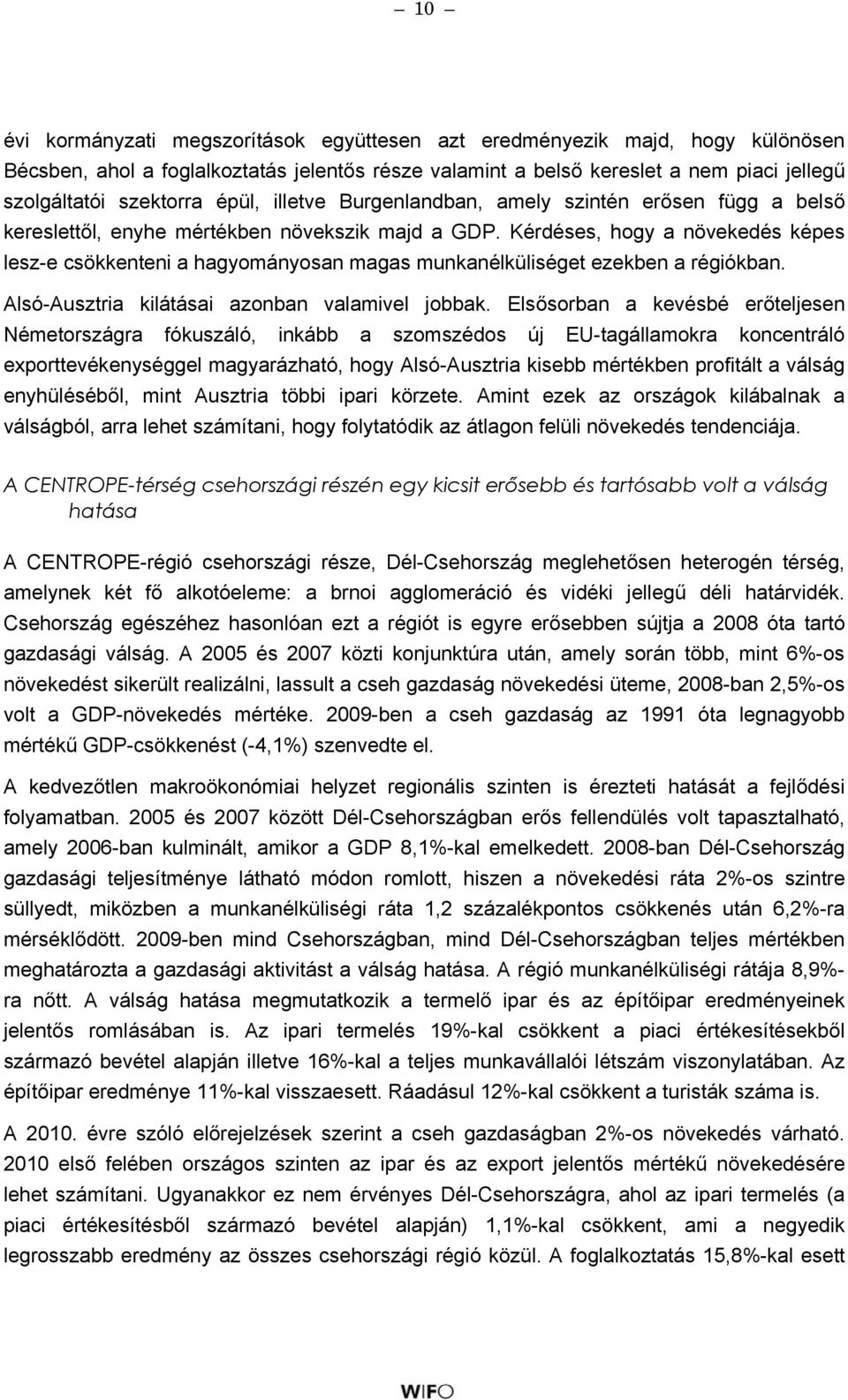 Kérdéses, hogy a növekedés képes lesz-e csökkenteni a hagyományosan magas munkanélküliséget ezekben a régiókban. Alsó-Ausztria kilátásai azonban valamivel jobbak.