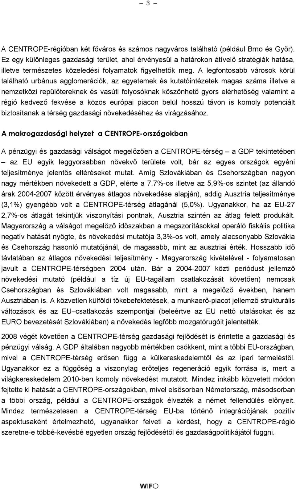 A legfontosabb városok körül található urbánus agglomerációk, az egyetemek és kutatóintézetek magas száma illetve a nemzetközi repülőtereknek és vasúti folyosóknak köszönhető gyors elérhetőség