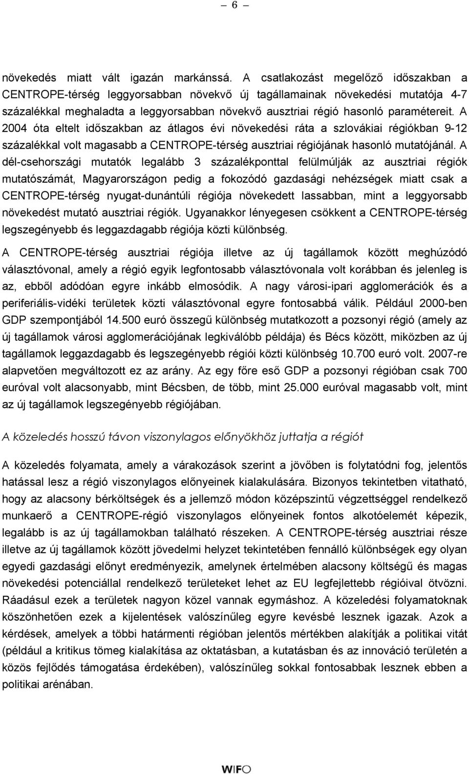 A 2004 óta eltelt időszakban az átlagos évi növekedési ráta a szlovákiai régiókban 9-12 százalékkal volt magasabb a CENTROPE-térség ausztriai régiójának hasonló mutatójánál.