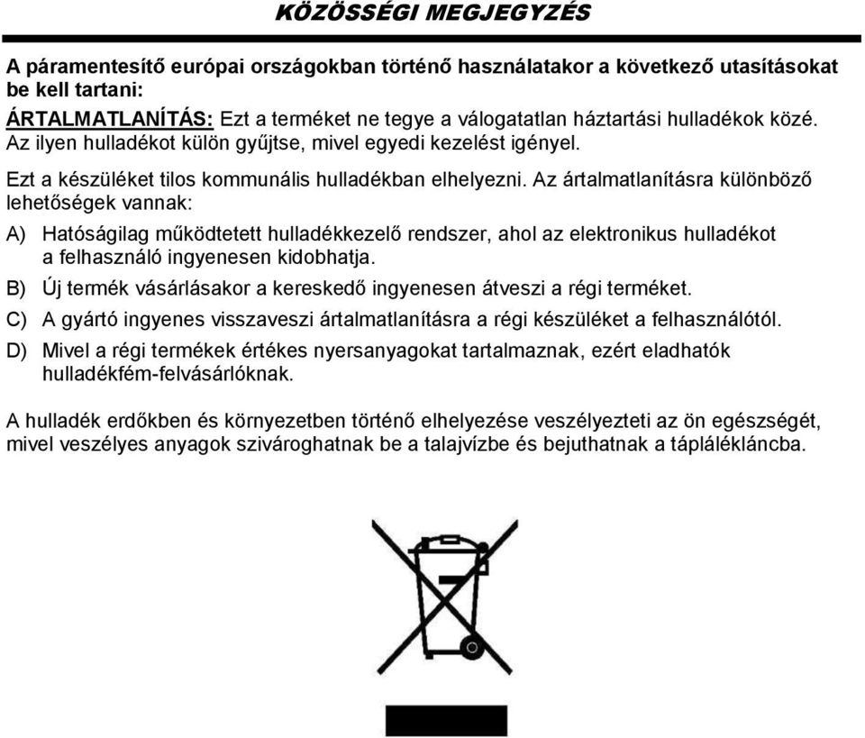 Az ártalmatlanításra különböző lehetőségek vannak: A) Hatóságilag működtetett hulladékkezelő rendszer, ahol az elektronikus hulladékot a felhasználó ingyenesen kidobhatja.